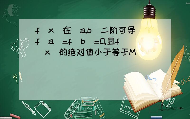 f(x)在[a,b]二阶可导f(a)=f(b)=0,且f(x)的绝对值小于等于M