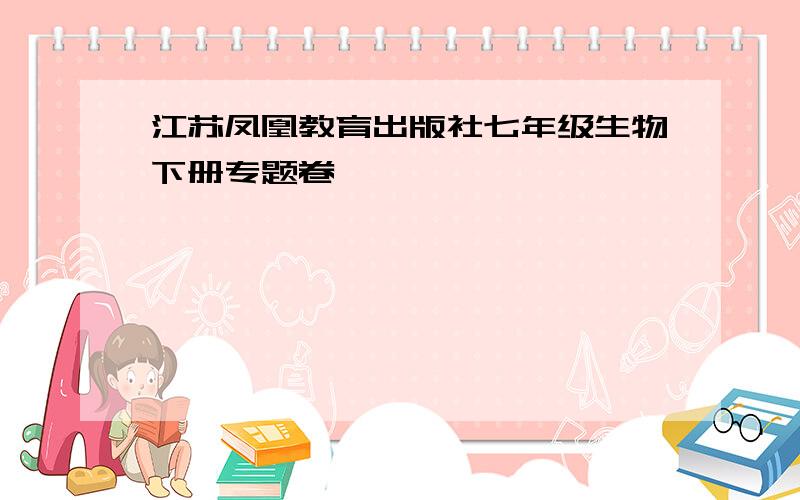 江苏凤凰教育出版社七年级生物下册专题卷