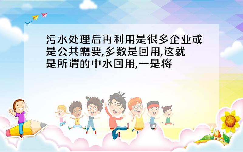 污水处理后再利用是很多企业或是公共需要,多数是回用,这就是所谓的中水回用,一是将