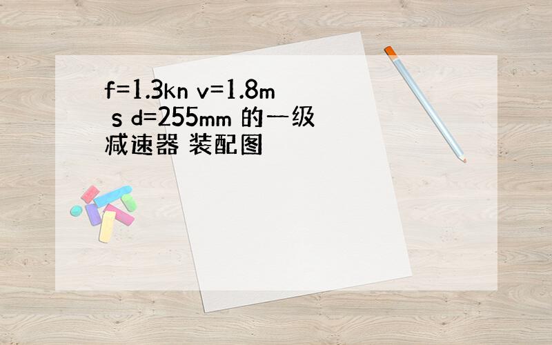 f=1.3kn v=1.8m s d=255mm 的一级减速器 装配图