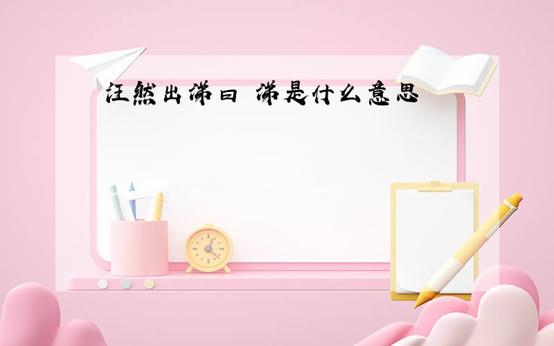 汪然出涕曰 涕是什么意思