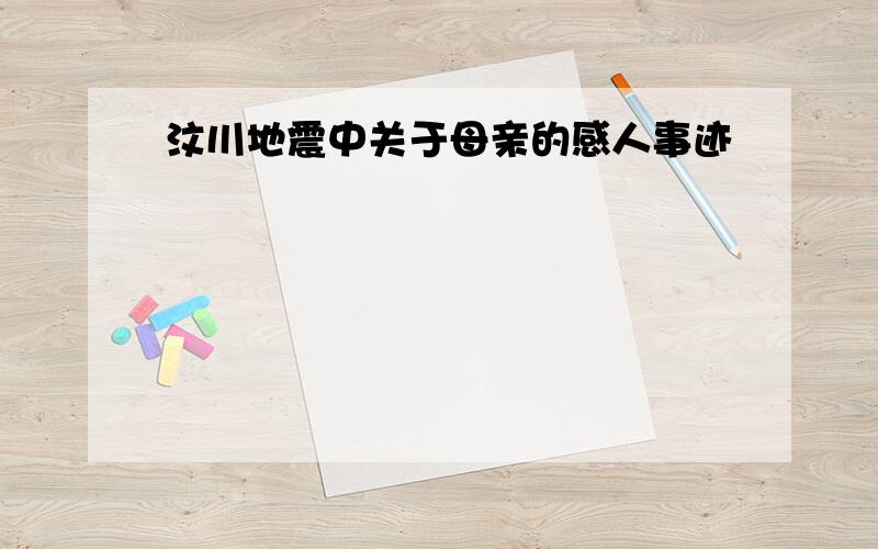 汶川地震中关于母亲的感人事迹