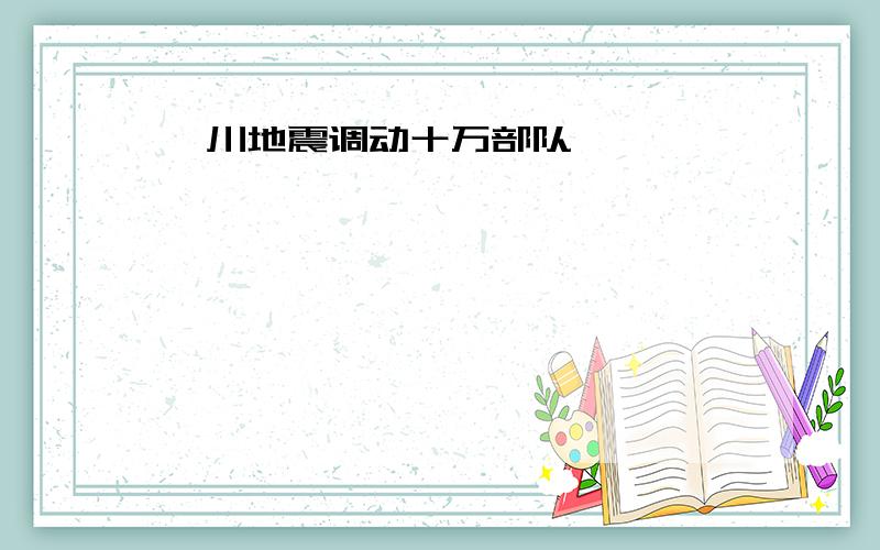 汶川地震调动十万部队