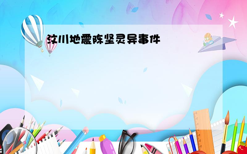 汶川地震陈坚灵异事件