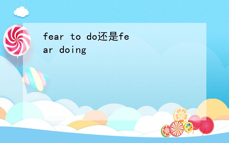 fear to do还是fear doing