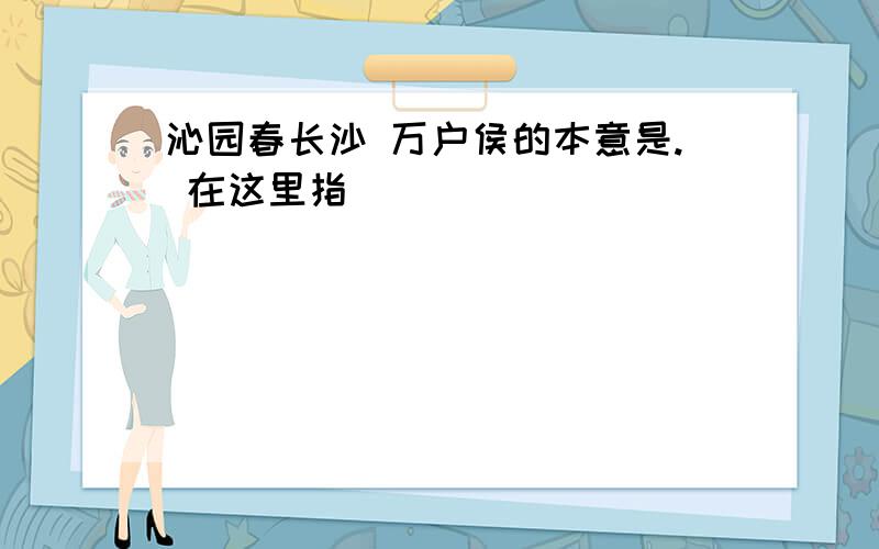 沁园春长沙 万户侯的本意是. 在这里指