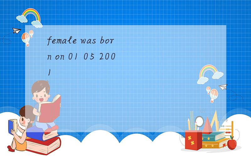 female was born on 01 05 2001