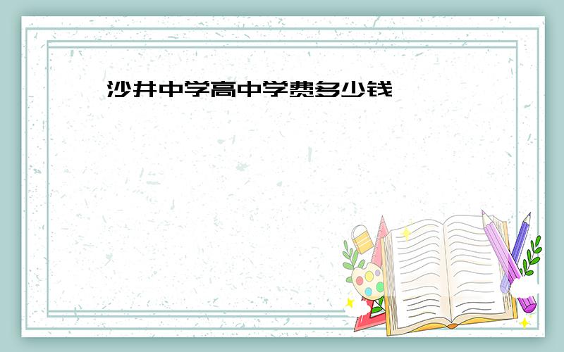 沙井中学高中学费多少钱