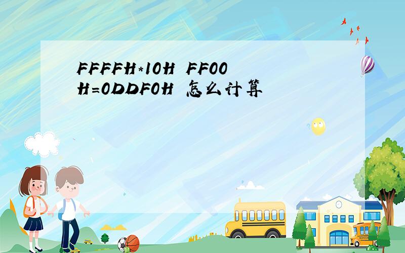 FFFFH*10H FF00H=0DDF0H 怎么计算