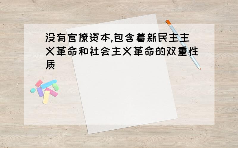 没有官僚资本,包含着新民主主义革命和社会主义革命的双重性质