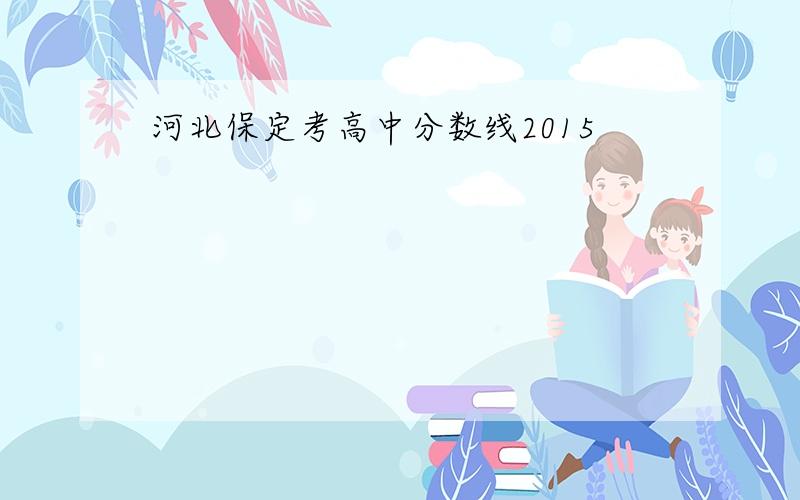 河北保定考高中分数线2015