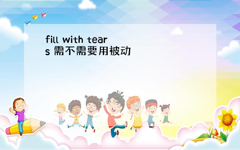 fill with tears 需不需要用被动