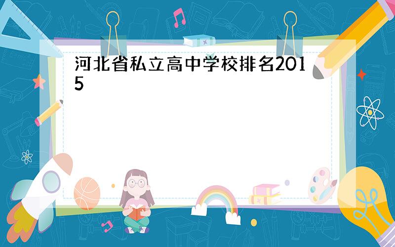 河北省私立高中学校排名2015