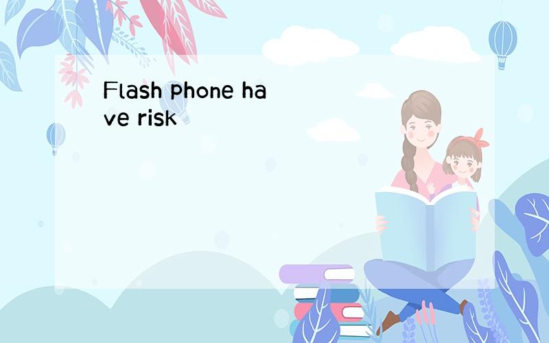 Flash phone have risk