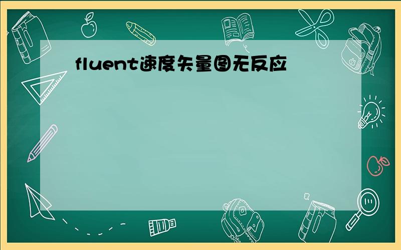 fluent速度矢量图无反应