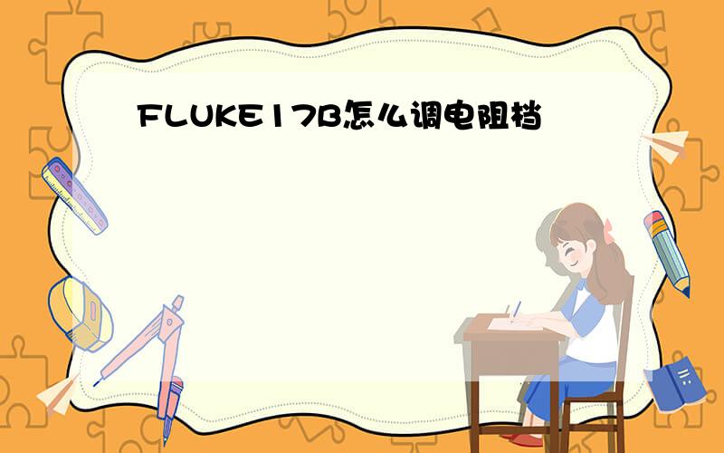 FLUKE17B怎么调电阻档