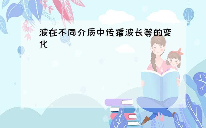 波在不同介质中传播波长等的变化