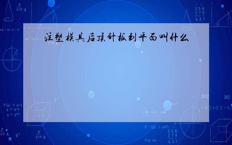 注塑模具后顶针板到平面叫什么