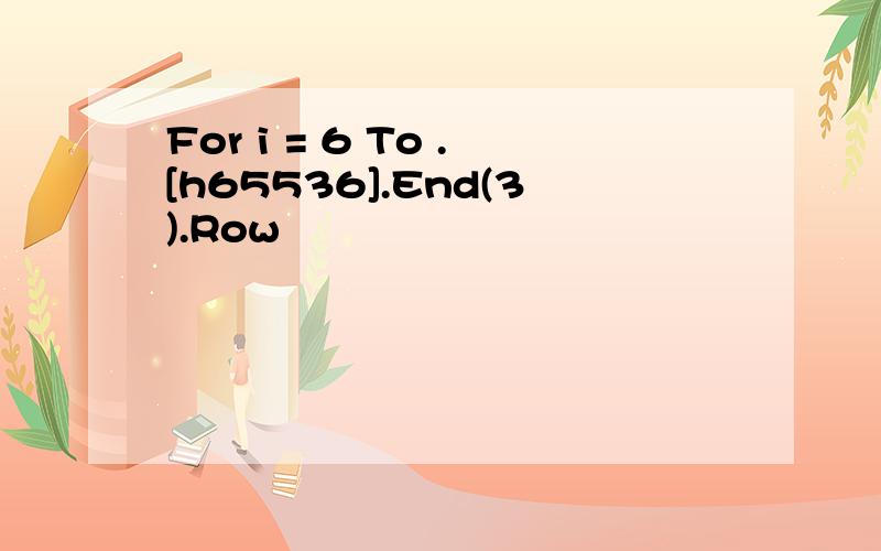 For i = 6 To .[h65536].End(3).Row