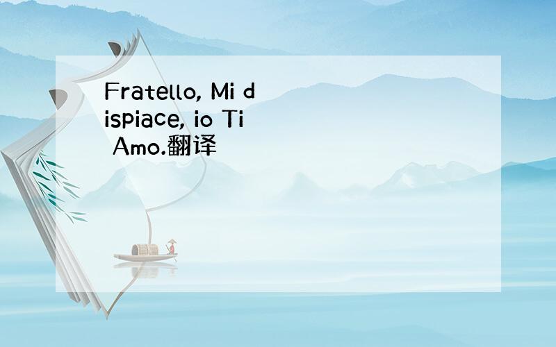 Fratello, Mi dispiace, io Ti Amo.翻译