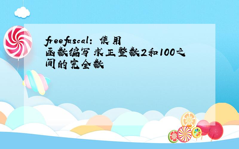 freefascal: 使用函数编写求正整数2和100之间的完全数