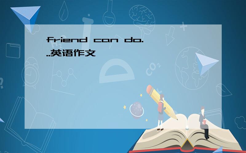 friend can do...英语作文