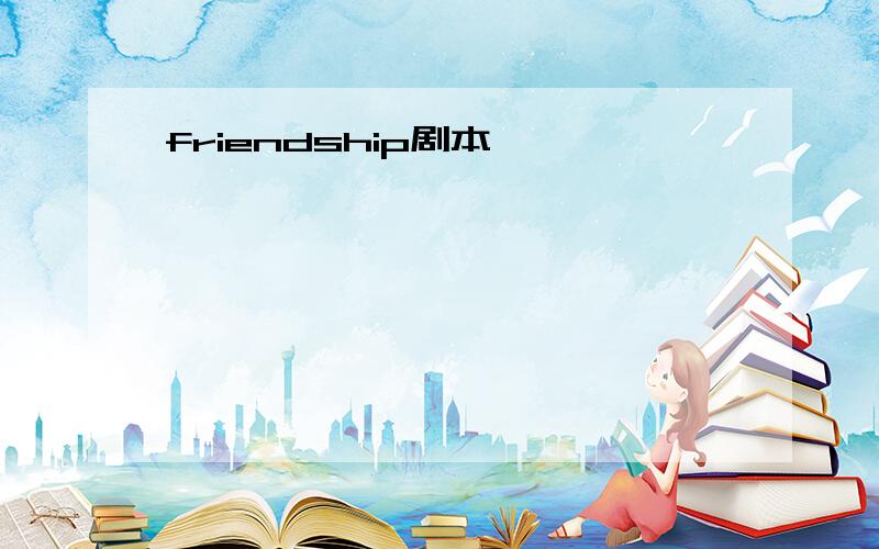 friendship剧本