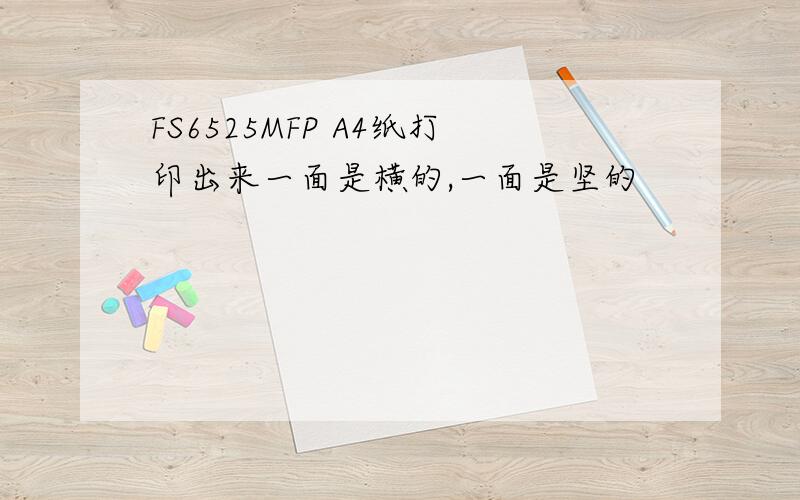 FS6525MFP A4纸打印出来一面是横的,一面是坚的