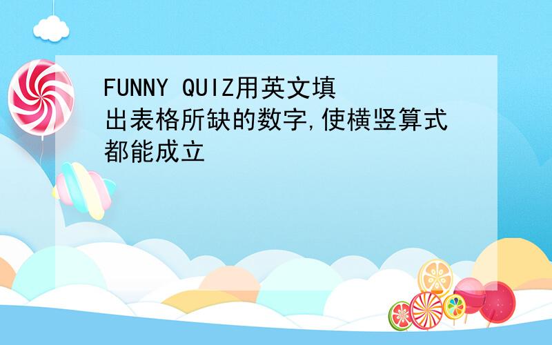 FUNNY QUIZ用英文填出表格所缺的数字,使横竖算式都能成立