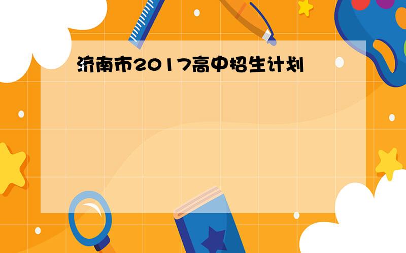 济南市2017高中招生计划