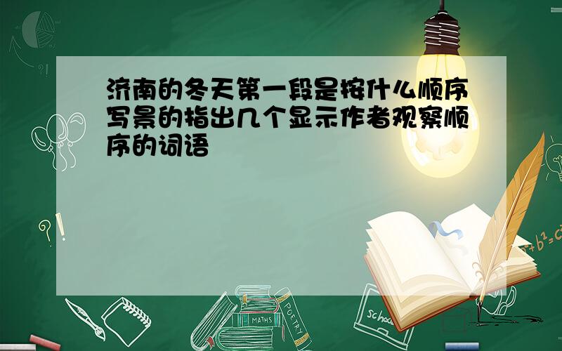 济南的冬天第一段是按什么顺序写景的指出几个显示作者观察顺序的词语