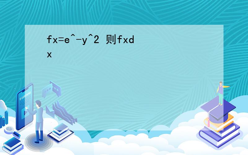 fx=e^-y^2 则fxdx