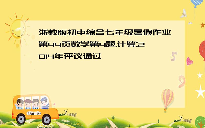 浙教版初中综合七年级暑假作业第44页数学第4题.计算:2014年评议通过