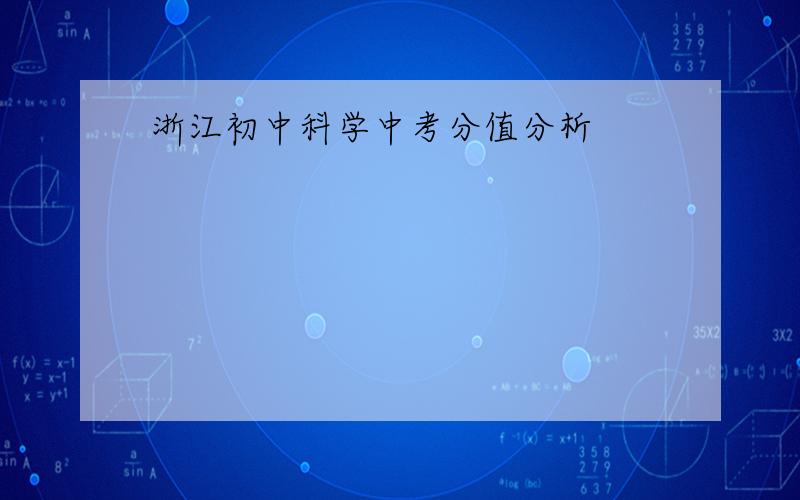 浙江初中科学中考分值分析