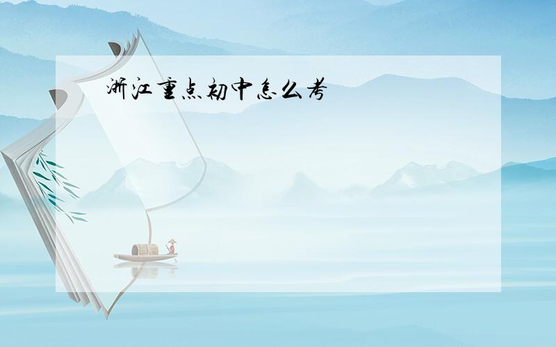 浙江重点初中怎么考