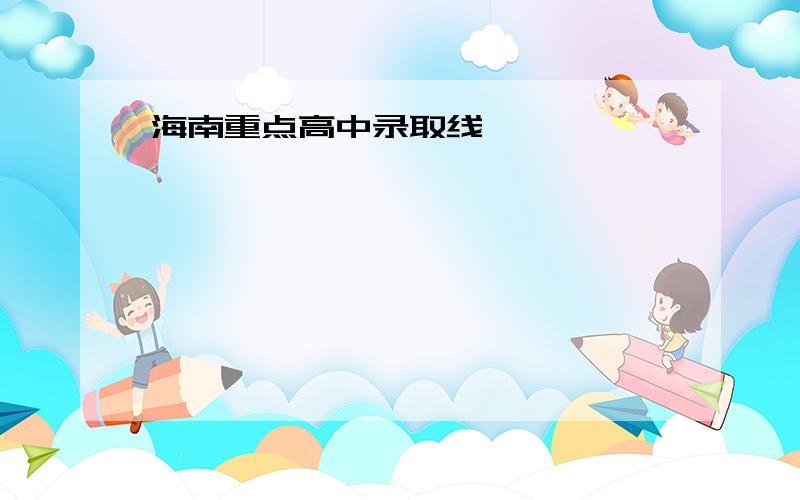 海南重点高中录取线