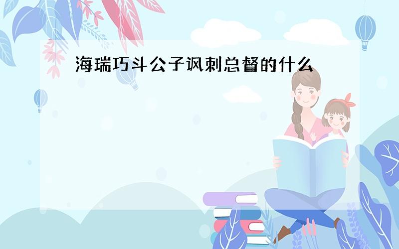 海瑞巧斗公子讽刺总督的什么