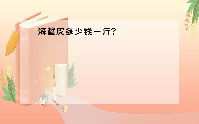 海蜇皮多少钱一斤?