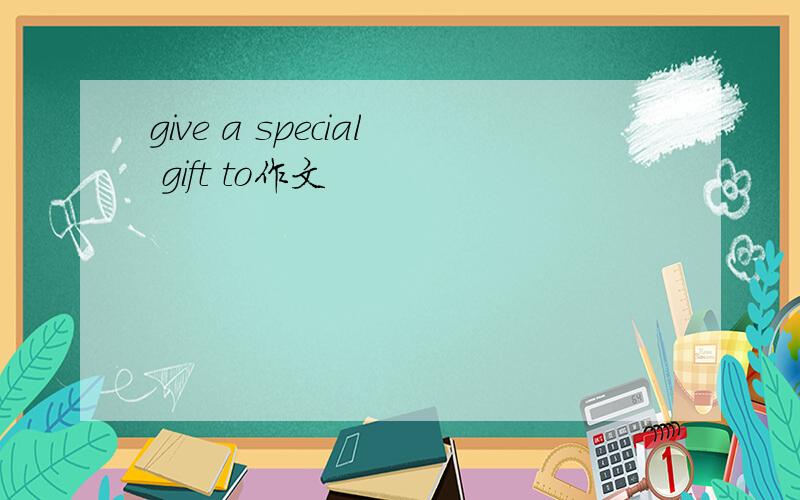 give a special gift to作文