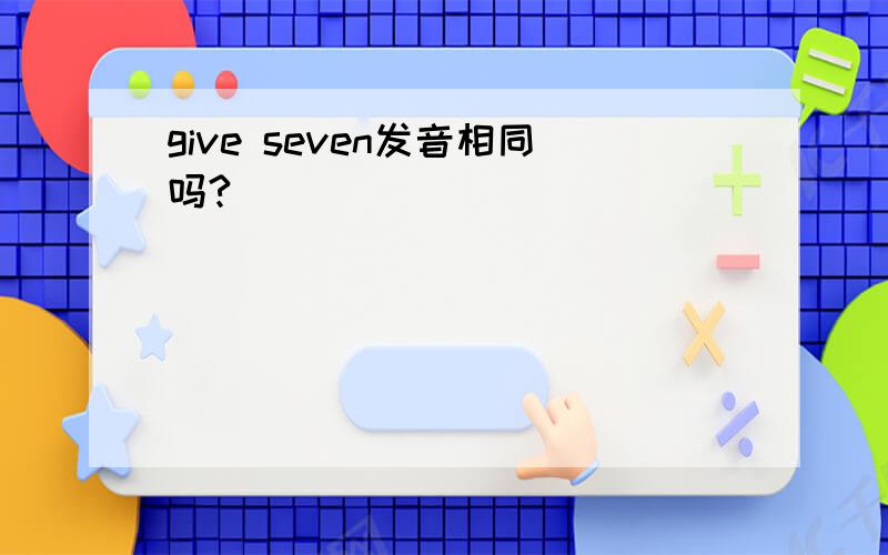 give seven发音相同吗?