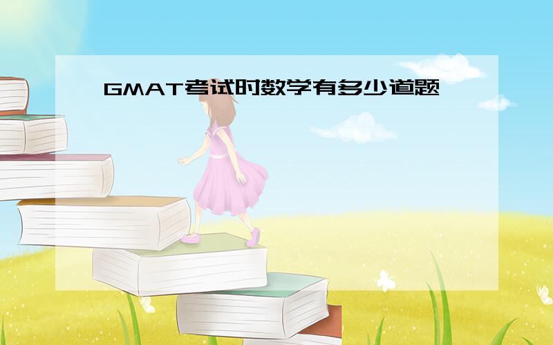 GMAT考试时数学有多少道题