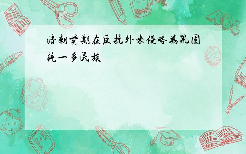 清朝前期在反抗外来侵略为巩固统一多民族