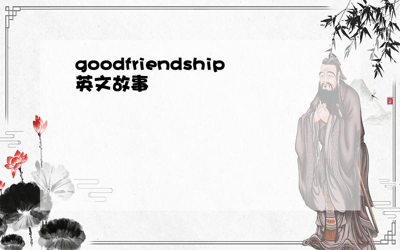 goodfriendship英文故事