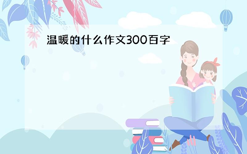 温暖的什么作文300百字