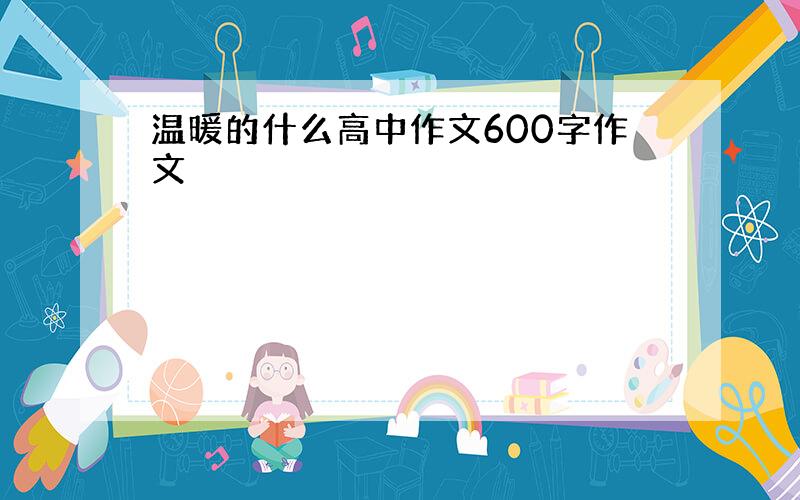 温暖的什么高中作文600字作文