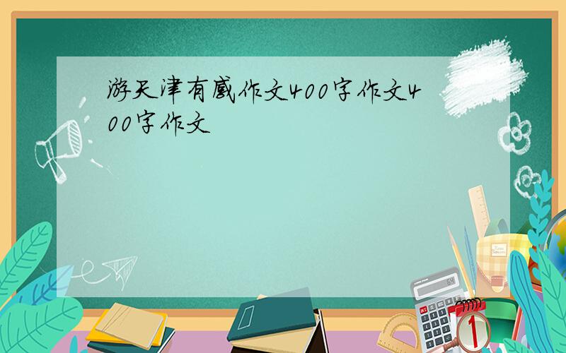 游天津有感作文400字作文400字作文