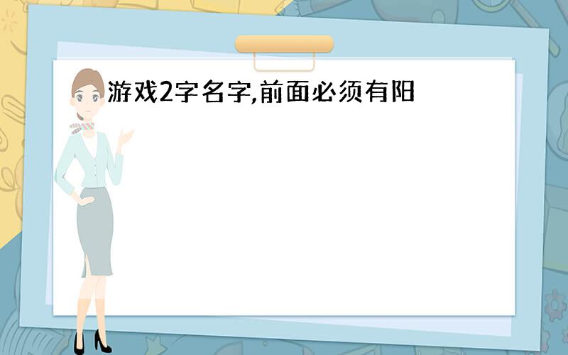 游戏2字名字,前面必须有阳