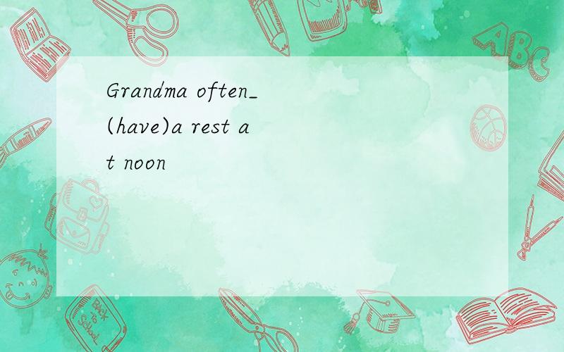 Grandma often_(have)a rest at noon