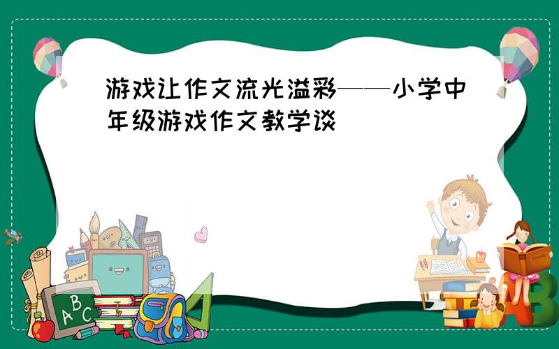 游戏让作文流光溢彩——小学中年级游戏作文教学谈