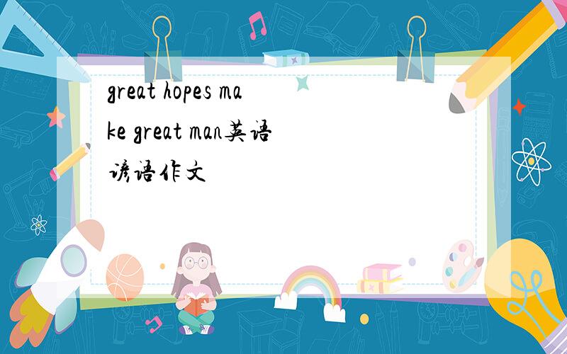 great hopes make great man英语谚语作文